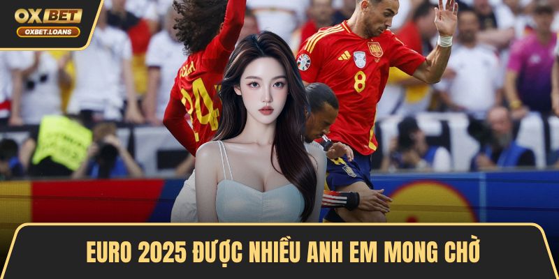 EURO 2025 được nhiều anh em mong chờ