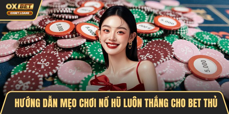 Hướng dẫn mẹo chơi nổ hũ luôn thắng cho bet thủ