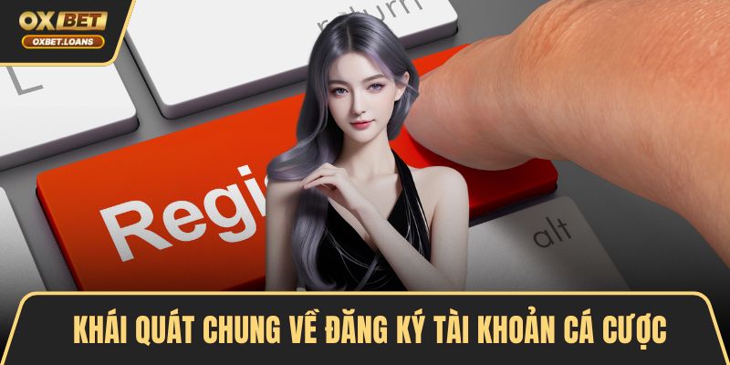 Khái quát chung về đăng ký tài khoản cá cược