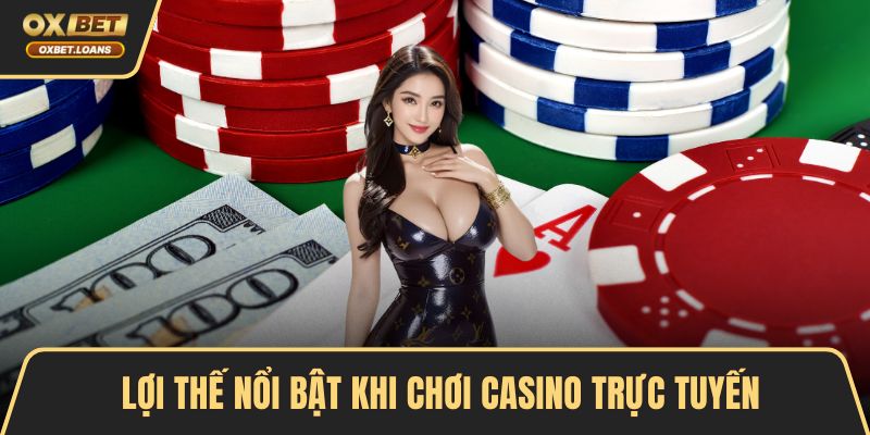 Lợi thế nổi bật khi chơi casino trực tuyến