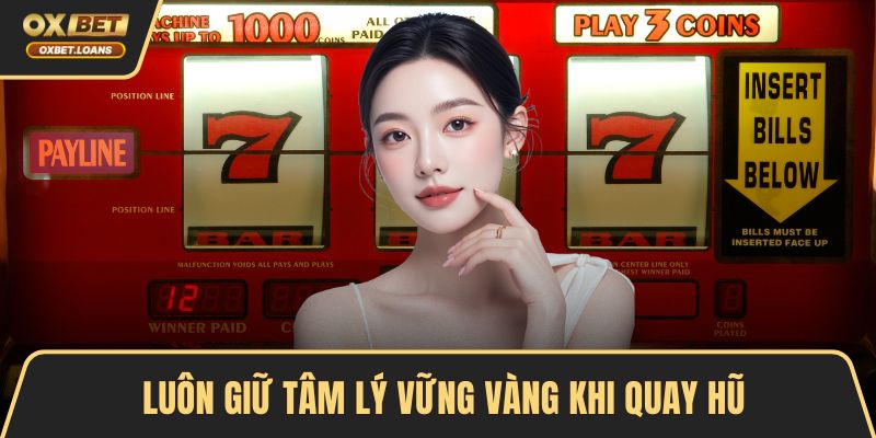 Luôn giữ tâm lý vững vàng khi quay hũ