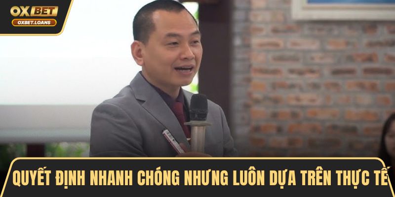 Quyết định nhanh chóng nhưng luôn dựa trên thực tế