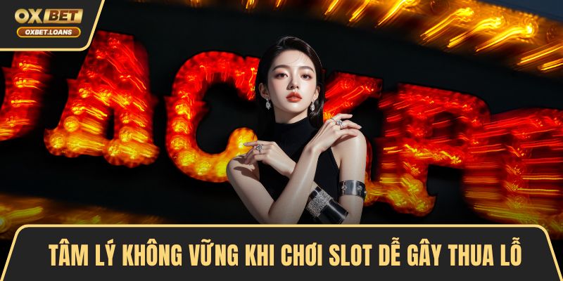 Tâm lý không vững khi chơi slot dễ gây thua lỗ