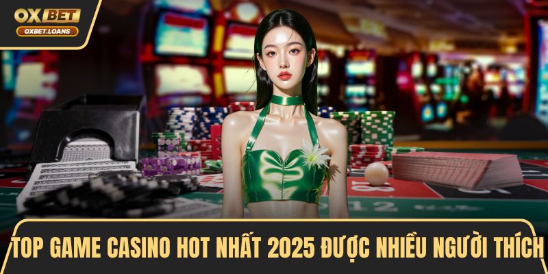 Top game casino hot nhất 2025 được nhiều người thích