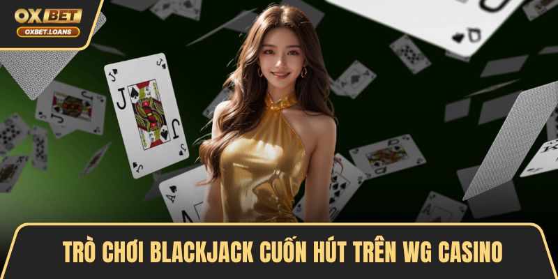 Trò chơi blackjack cuốn hút trên WG Casino