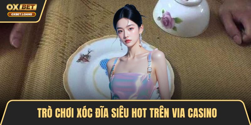Trò chơi xóc đĩa siêu hot trên ViA Casino