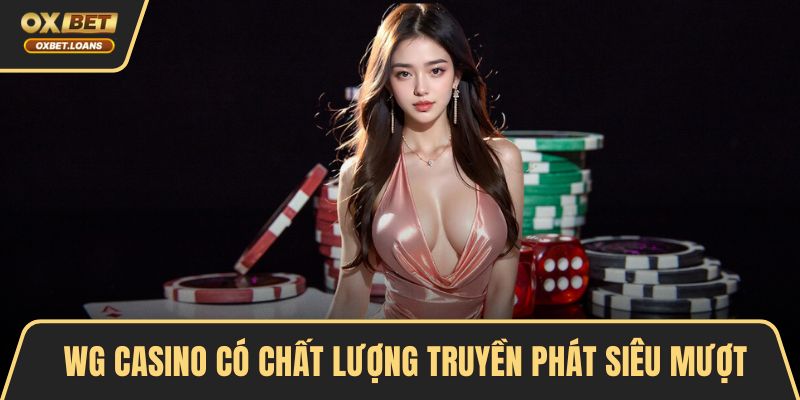 WG Casino có chất lượng truyền phát siêu mượt